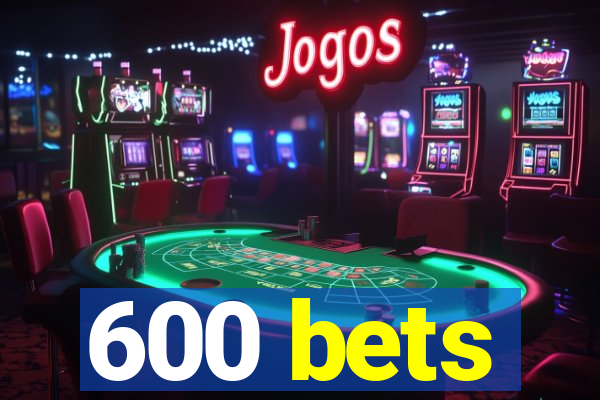 600 bets